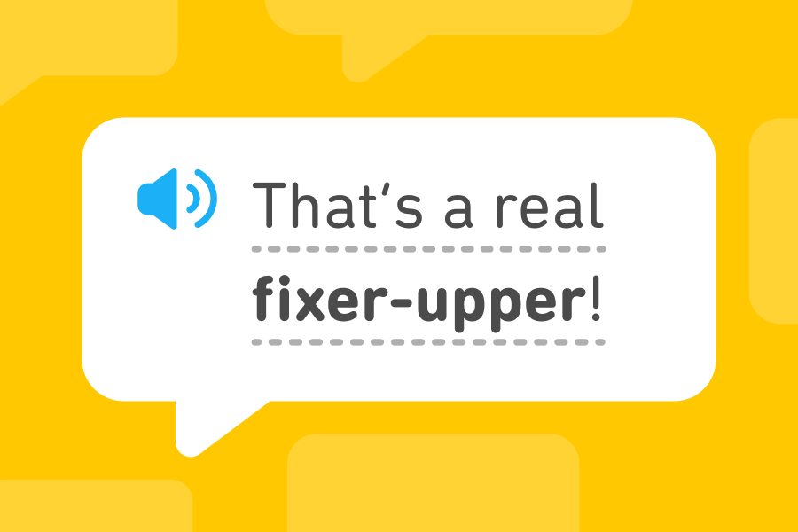 Illustration of a speech bubble with the English phrase "That's a real fixer-upper!"